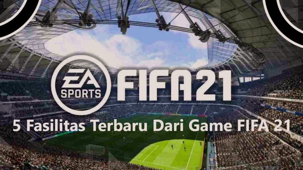 5 Fasilitas Terbaru Dari Game FIFA 21