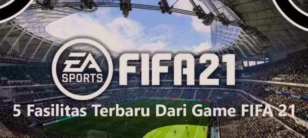 5 Fasilitas Terbaru Dari Game FIFA 21